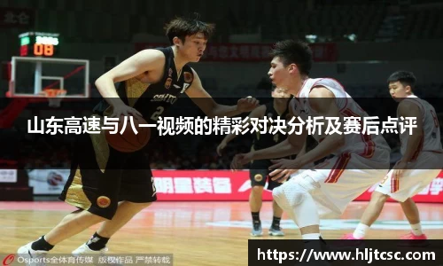 山东高速与八一视频的精彩对决分析及赛后点评
